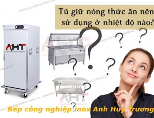 Bí kíp tủ giữ nóng thức ăn đảm bảo ở nhiệt độ nào chuẩn