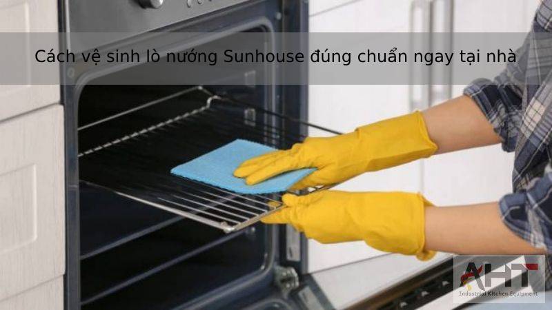 cách vệ sinh lò nướng sunhouse